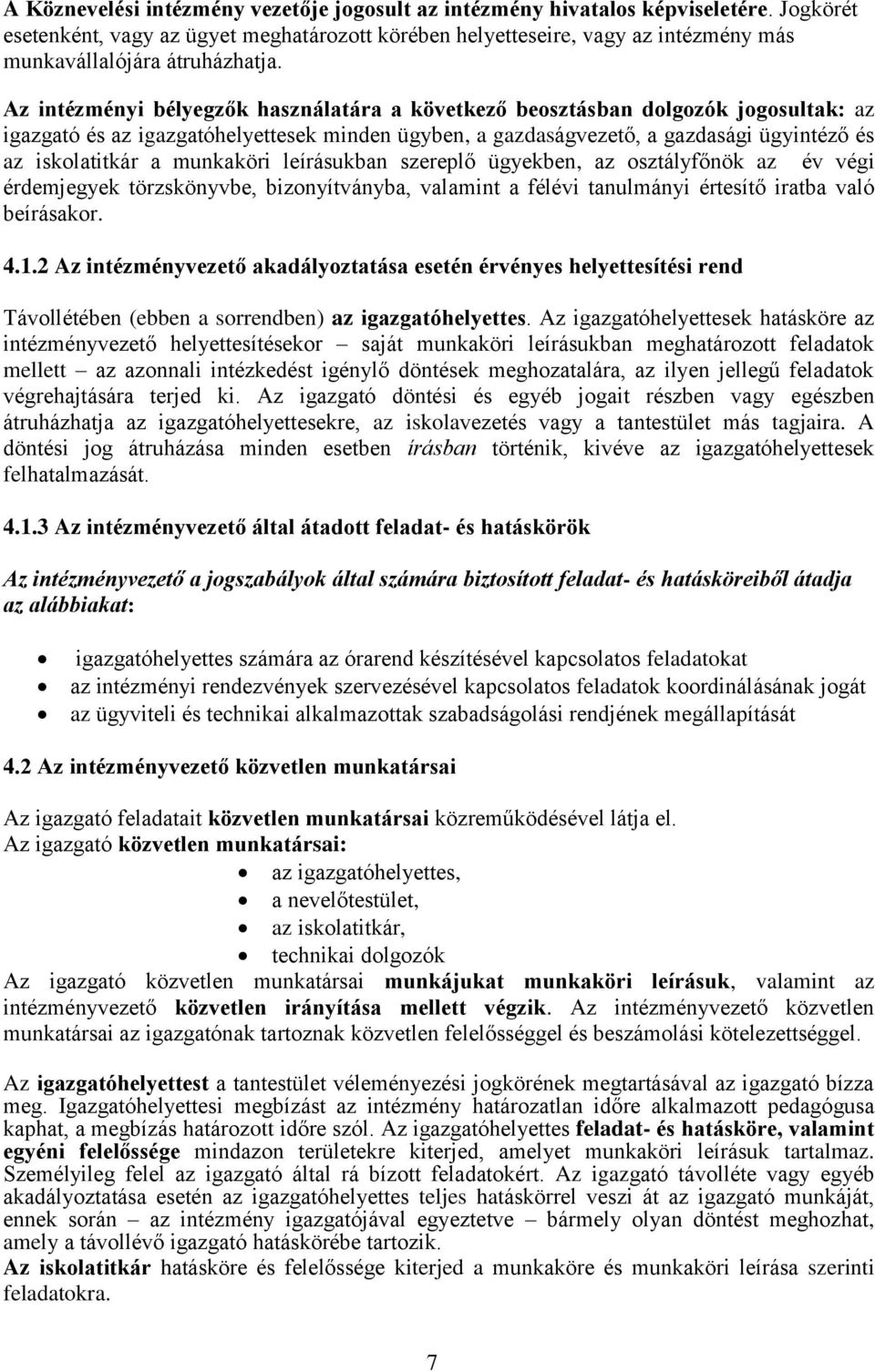 Az intézményi bélyegzők használatára a következő beosztásban dolgozók jogosultak: az igazgató és az igazgatóhelyettesek minden ügyben, a gazdaságvezető, a gazdasági ügyintéző és az iskolatitkár a