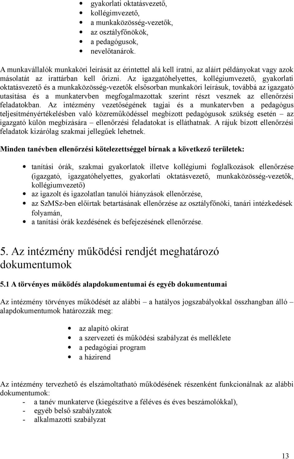 Az igazgatóhelyettes, kollégiumvezető, gyakorlati oktatásvezető és a munkaközösség-vezetők elsősorban munkaköri leírásuk, továbbá az igazgató utasítása és a munkatervben megfogalmazottak szerint