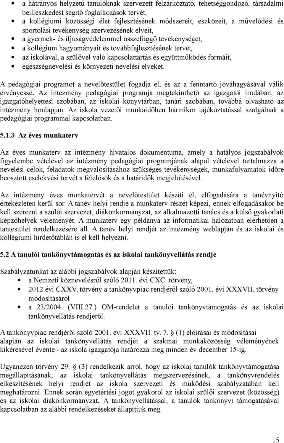 való kapcsolattartás és együttműködés formáit, egészségnevelési és környezeti nevelési elveket. A pedagógiai programot a nevelőtestület fogadja el, és az a fenntartó jóváhagyásával válik érvényessé.