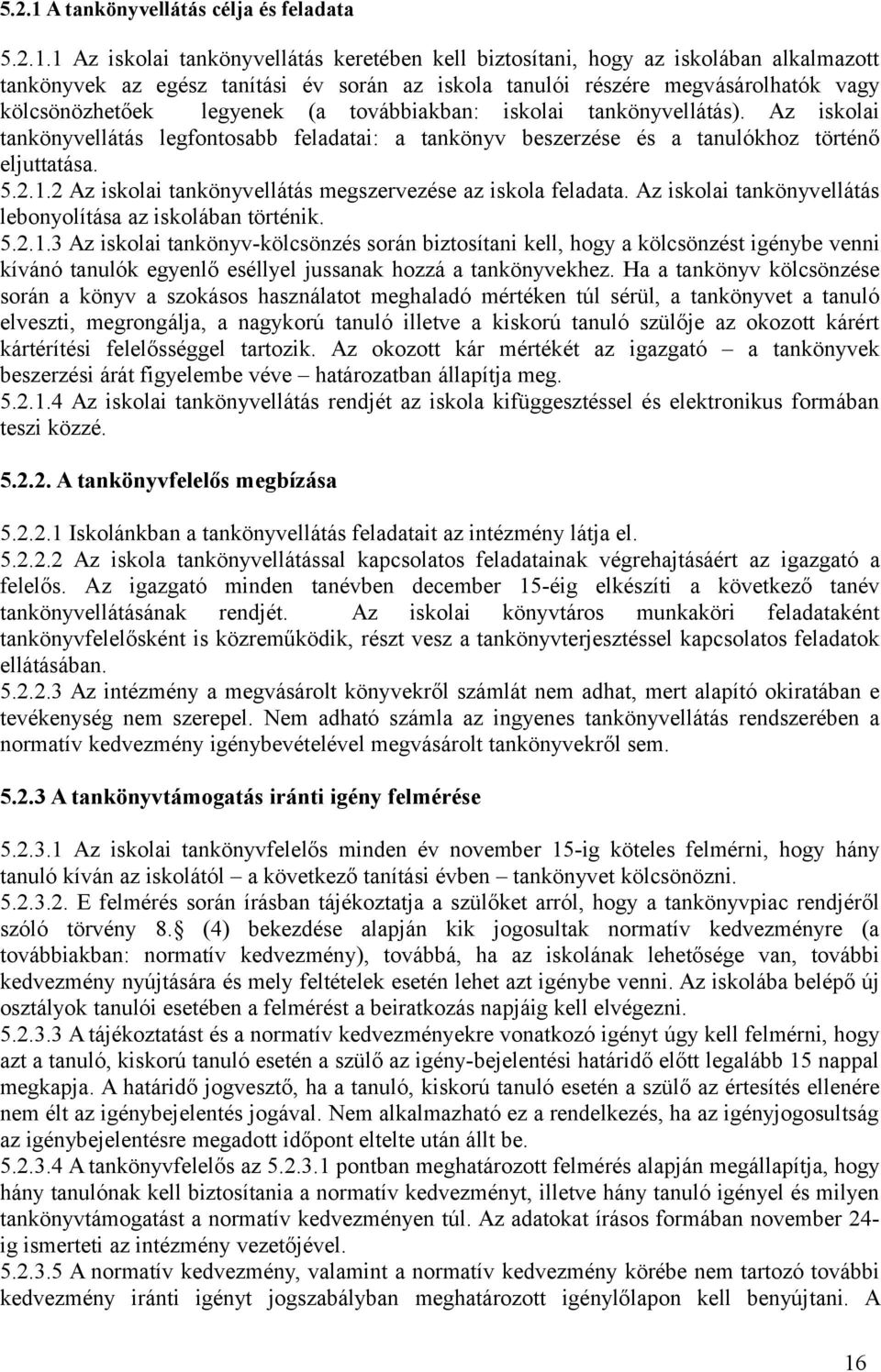 1 Az iskolai tankönyvellátás keretében kell biztosítani, hogy az iskolában alkalmazott tankönyvek az egész tanítási év során az iskola tanulói részére megvásárolhatók vagy kölcsönözhetőek legyenek (a