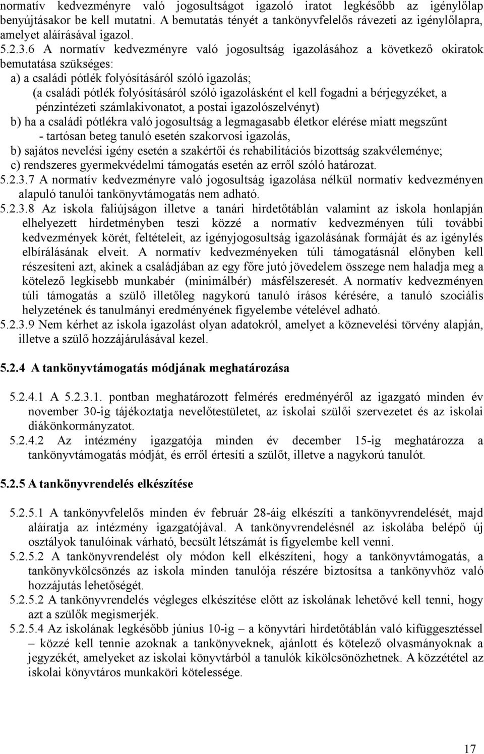 6 A normatív kedvezményre való jogosultság igazolásához a következő okiratok bemutatása szükséges: a) a családi pótlék folyósításáról szóló igazolás; (a családi pótlék folyósításáról szóló