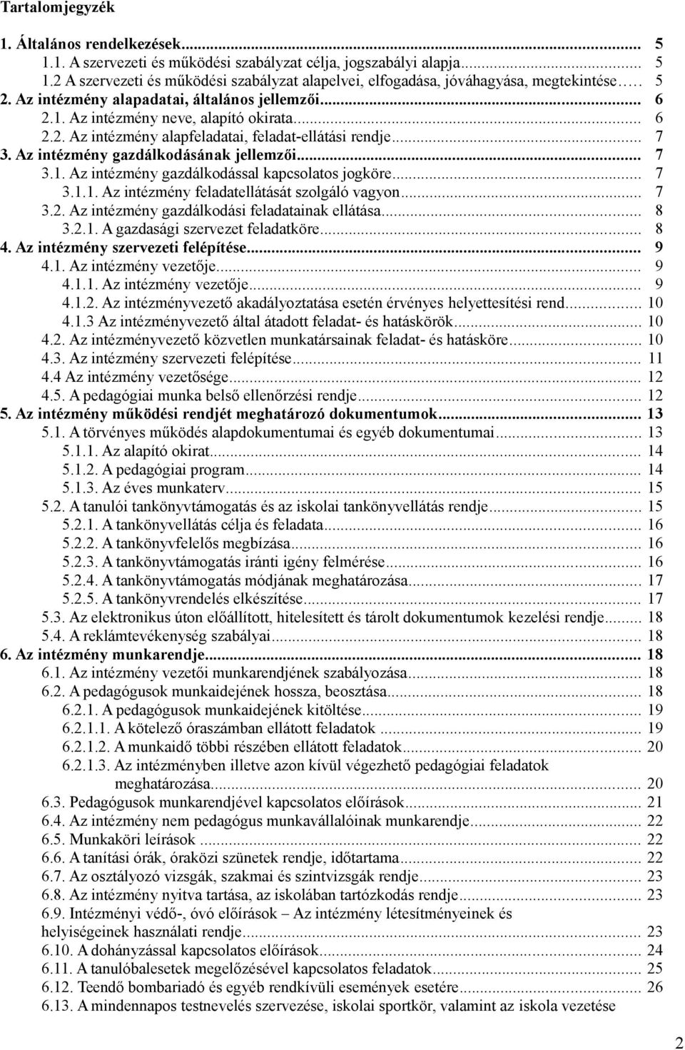 Az intézmény gazdálkodásának jellemzői... 7 3.1. Az intézmény gazdálkodással kapcsolatos jogköre... 7 3.1.1. Az intézmény feladatellátását szolgáló vagyon... 7 3.2.