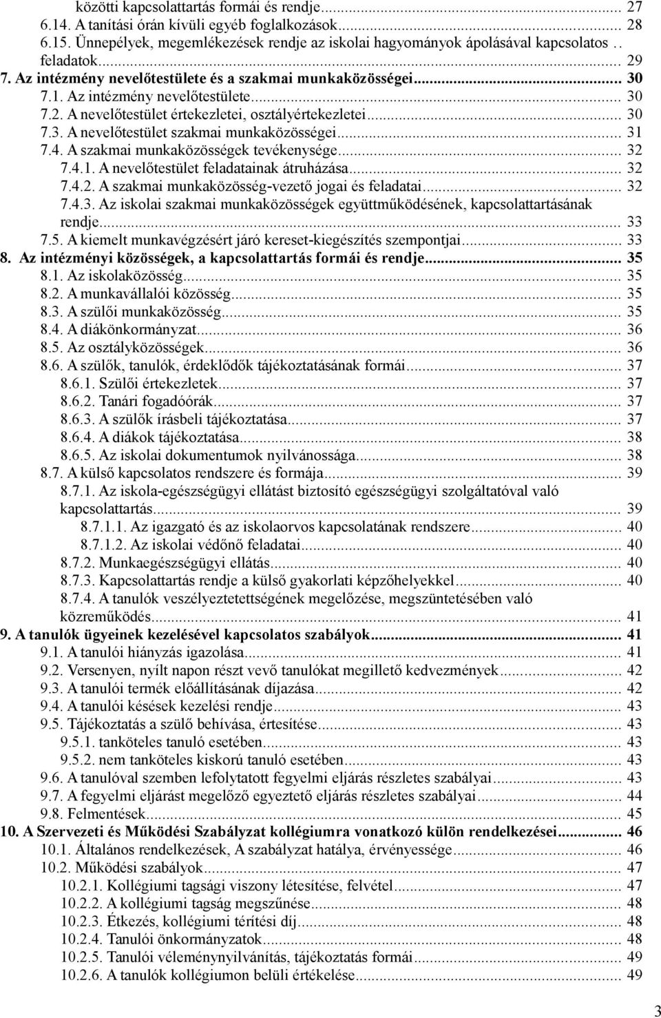 .. 31 7.4. A szakmai munkaközösségek tevékenysége... 32 7.4.1. A nevelőtestület feladatainak átruházása... 32 7.4.2. A szakmai munkaközösség-vezető jogai és feladatai... 32 7.4.3. Az iskolai szakmai munkaközösségek együttműködésének, kapcsolattartásának rendje.