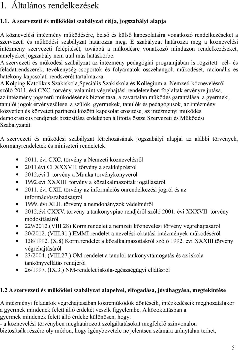 E szabályzat határozza meg a köznevelési intézmény szervezeti felépítését, továbbá a működésre vonatkozó mindazon rendelkezéseket, amelyeket jogszabály nem utal más hatáskörbe.