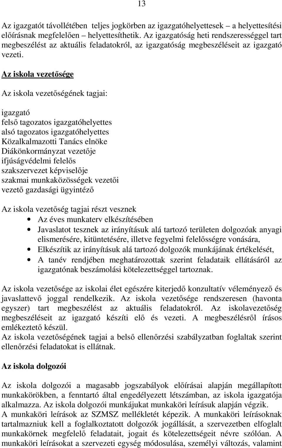 Az iskola vezetősége Az iskola vezetőségének tagjai: igazgató felső tagozatos igazgatóhelyettes alsó tagozatos igazgatóhelyettes Közalkalmazotti Tanács elnöke Diákönkormányzat vezetője ifjúságvédelmi