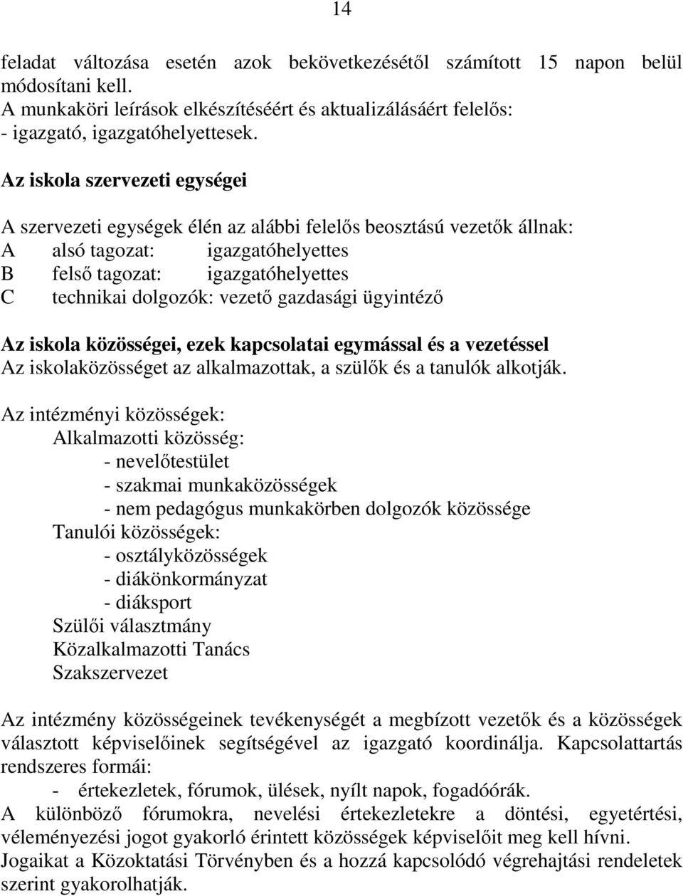 gazdasági ügyintéző Az iskola közösségei, ezek kapcsolatai egymással és a vezetéssel Az iskolaközösséget az alkalmazottak, a szülők és a tanulók alkotják.