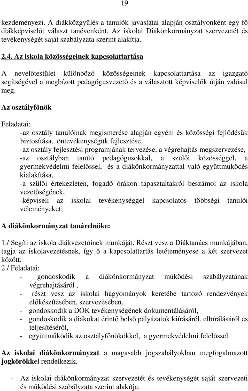 Az iskola közösségeinek kapcsolattartása A nevelőtestület különböző közösségeinek kapcsolattartása az igazgató segítségével a megbízott pedagógusvezető és a választott képviselők útján valósul meg.