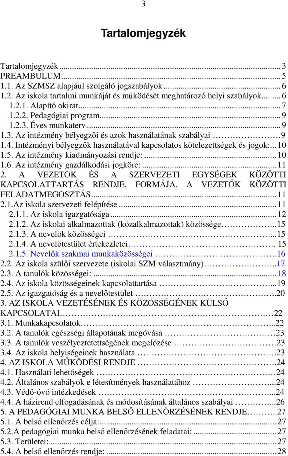 Intézményi bélyegzők használatával kapcsolatos kötelezettségek és jogok:... 10 1.5. Az intézmény kiadmányozási rendje:... 10 1.6. Az intézmény gazdálkodási jogköre:... 11 2.