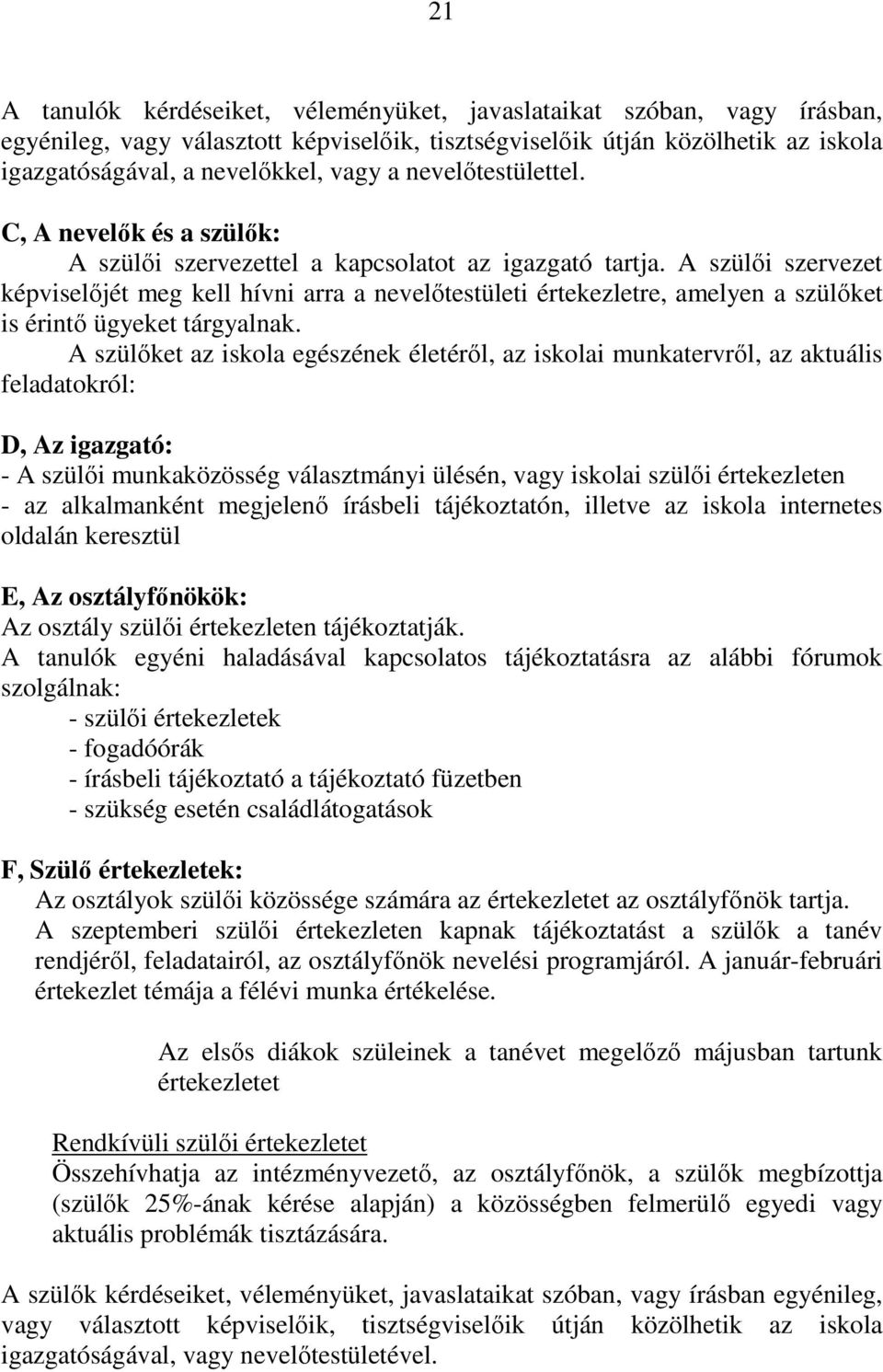 A szülői szervezet képviselőjét meg kell hívni arra a nevelőtestületi értekezletre, amelyen a szülőket is érintő ügyeket tárgyalnak.