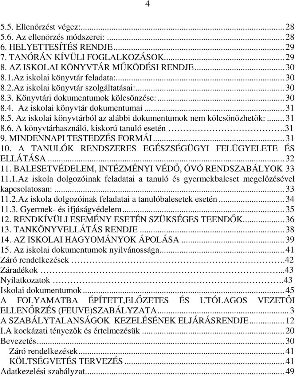 Az iskolai könyvtárból az alábbi dokumentumok nem kölcsönözhetők:... 31 8.6. A könyvtárhasználó, kiskorú tanuló esetén.31 9. MINDENNAPI TESTEDZÉS FORMÁI... 31 10.