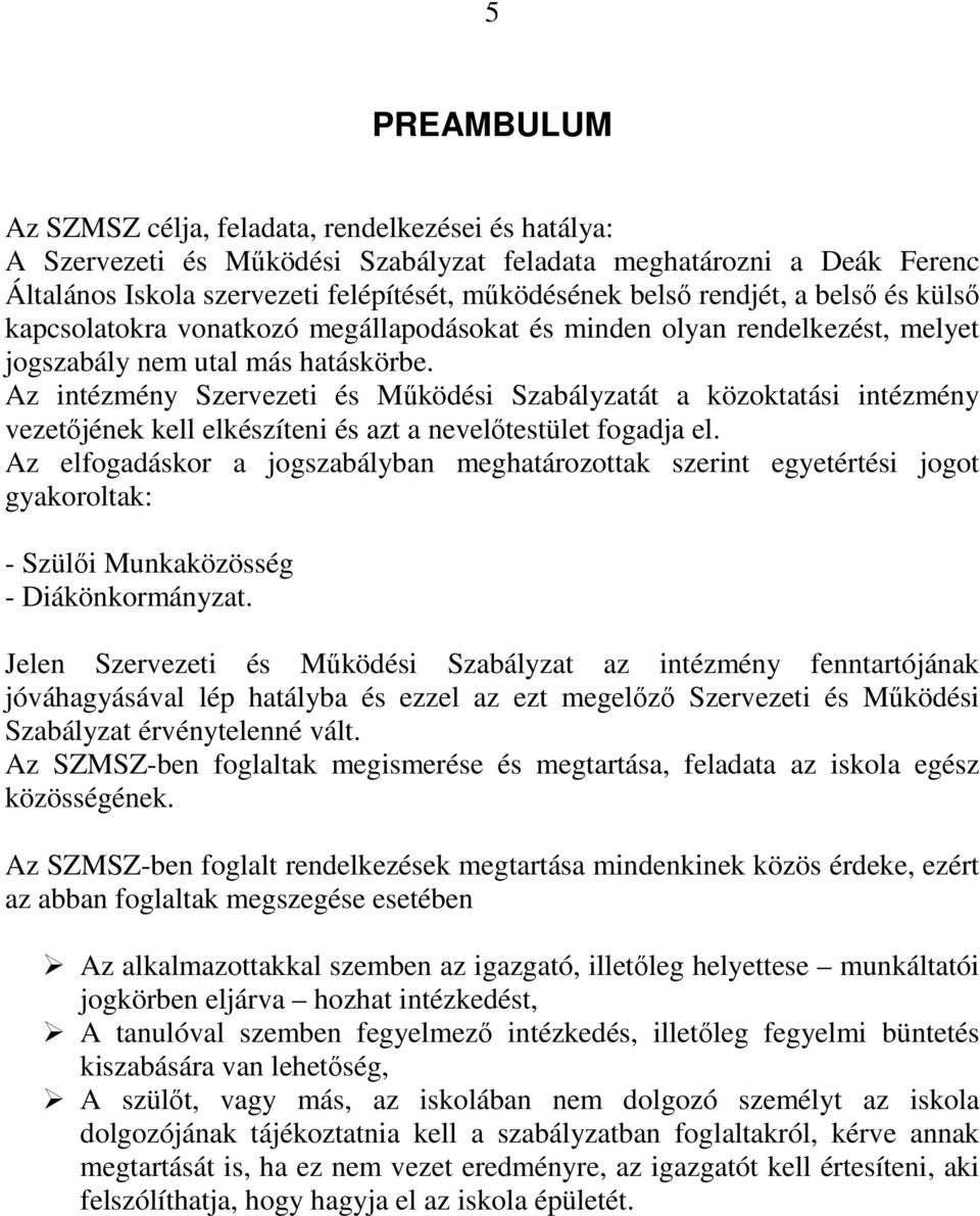 Az intézmény Szervezeti és Működési Szabályzatát a közoktatási intézmény vezetőjének kell elkészíteni és azt a nevelőtestület fogadja el.