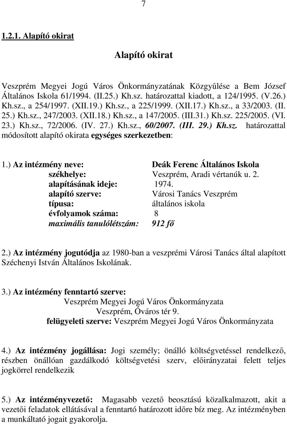 (III. 29.) Kh.sz. határozattal módosított alapító okirata egységes szerkezetben: 1.) Az intézmény neve: Deák Ferenc Általános Iskola székhelye: Veszprém, Aradi vértanúk u. 2. alapításának ideje: 1974.