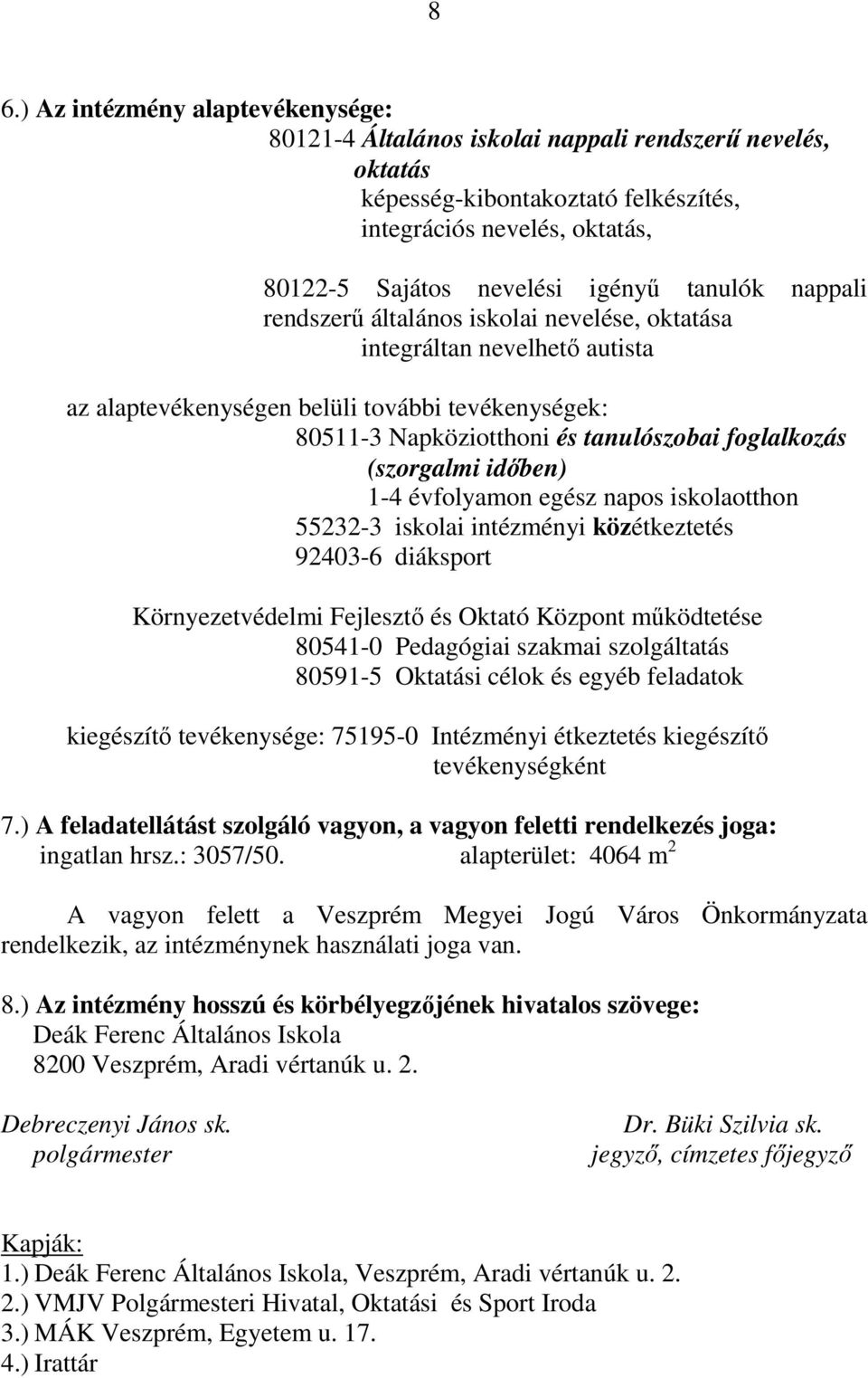 (szorgalmi időben) 1-4 évfolyamon egész napos iskolaotthon 55232-3 iskolai intézményi közétkeztetés 92403-6 diáksport Környezetvédelmi Fejlesztő és Oktató Központ működtetése 80541-0 Pedagógiai