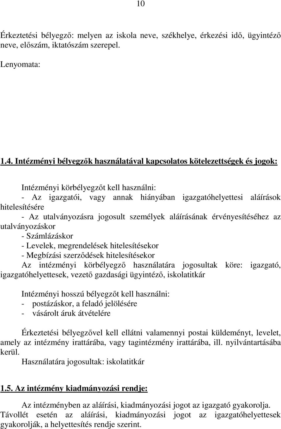 utalványozásra jogosult személyek aláírásának érvényesítéséhez az utalványozáskor - Számlázáskor - Levelek, megrendelések hitelesítésekor - Megbízási szerződések hitelesítésekor Az intézményi