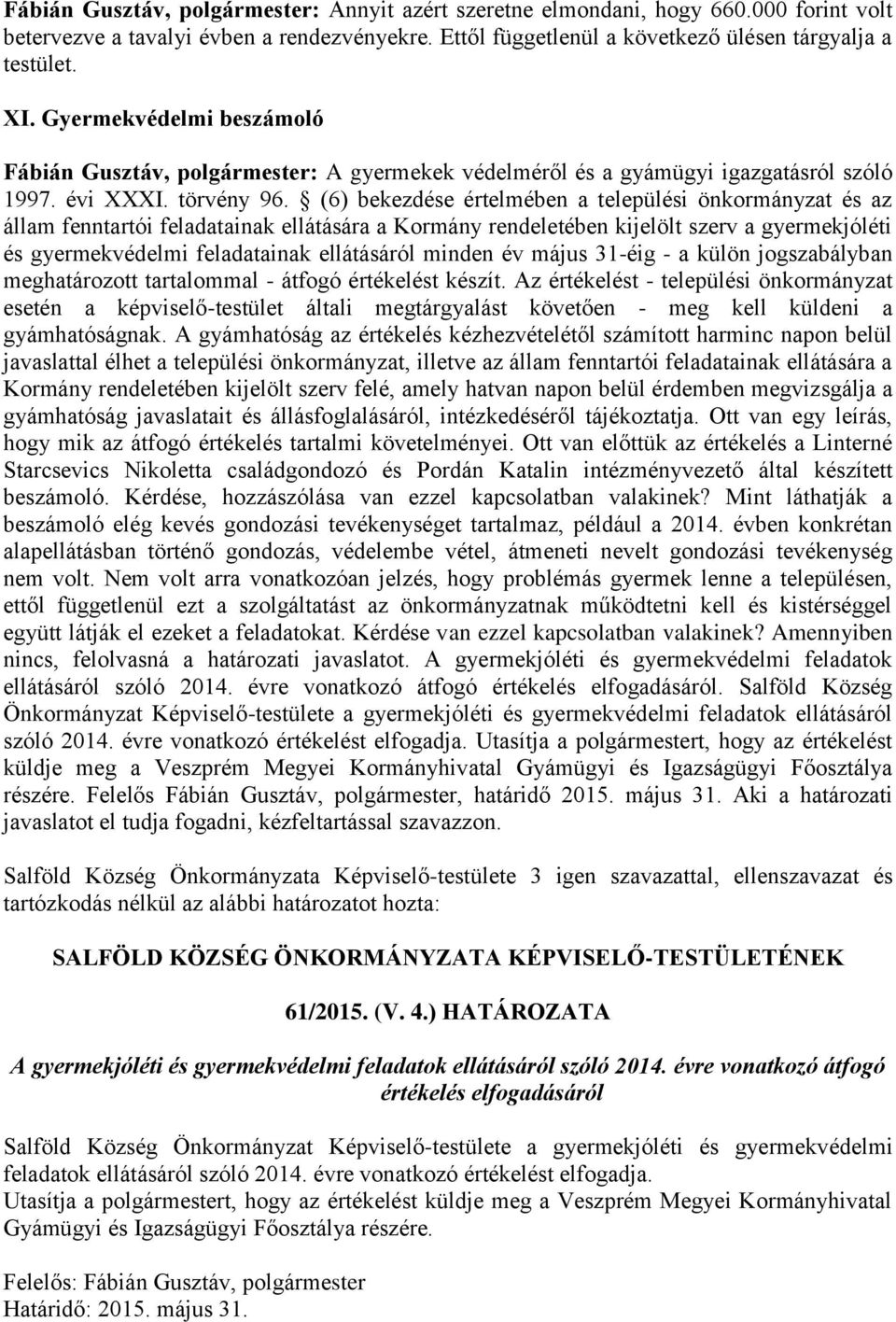 (6) bekezdése értelmében a települési önkormányzat és az állam fenntartói feladatainak ellátására a Kormány rendeletében kijelölt szerv a gyermekjóléti és gyermekvédelmi feladatainak ellátásáról