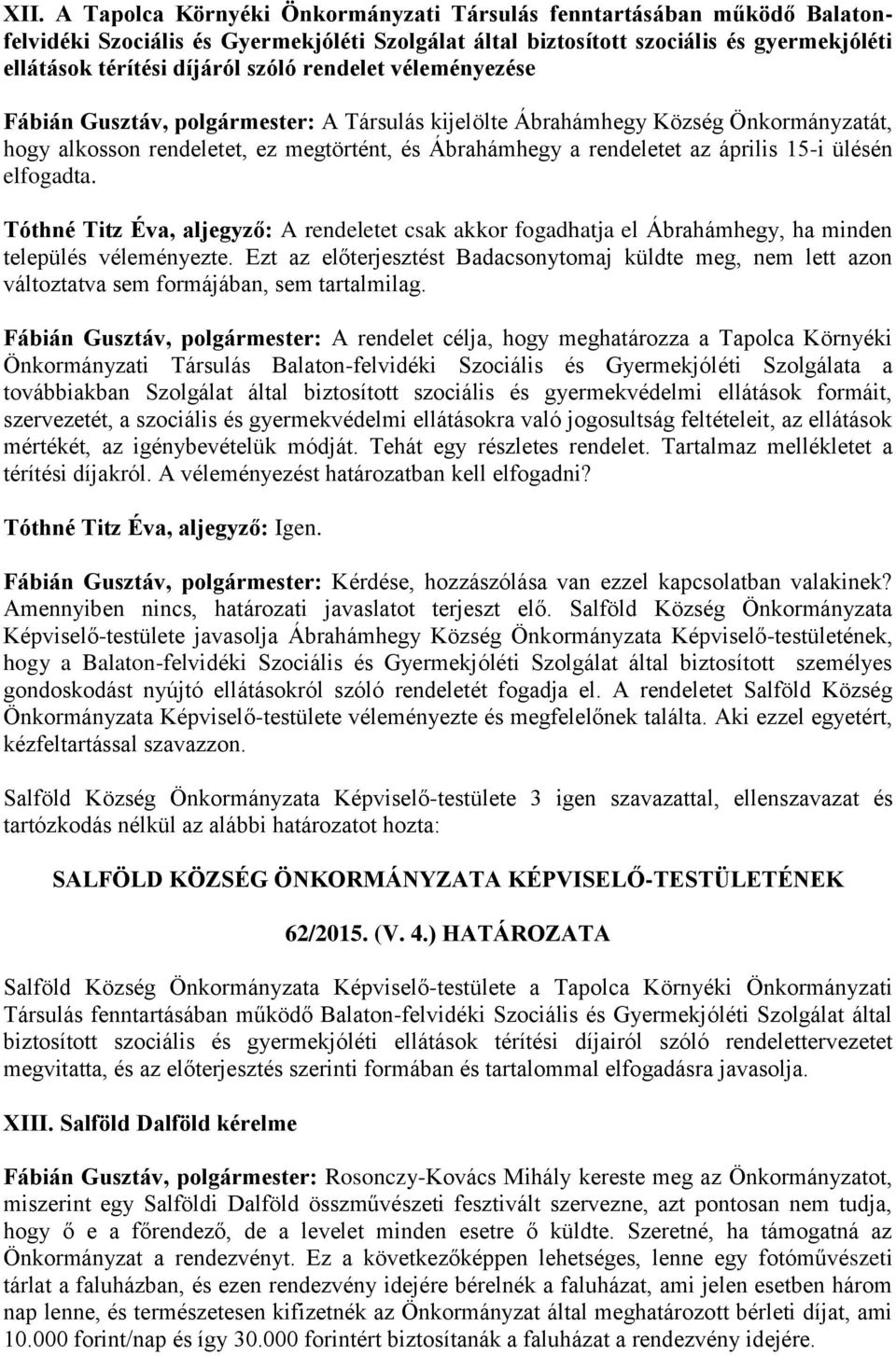 ülésén elfogadta. Tóthné Titz Éva, aljegyző: A rendeletet csak akkor fogadhatja el Ábrahámhegy, ha minden település véleményezte.