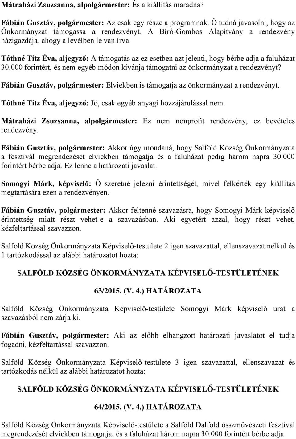 000 forintért, és nem egyéb módon kívánja támogatni az önkormányzat a rendezvényt? Fábián Gusztáv, polgármester: Elviekben is támogatja az önkormányzat a rendezvényt.