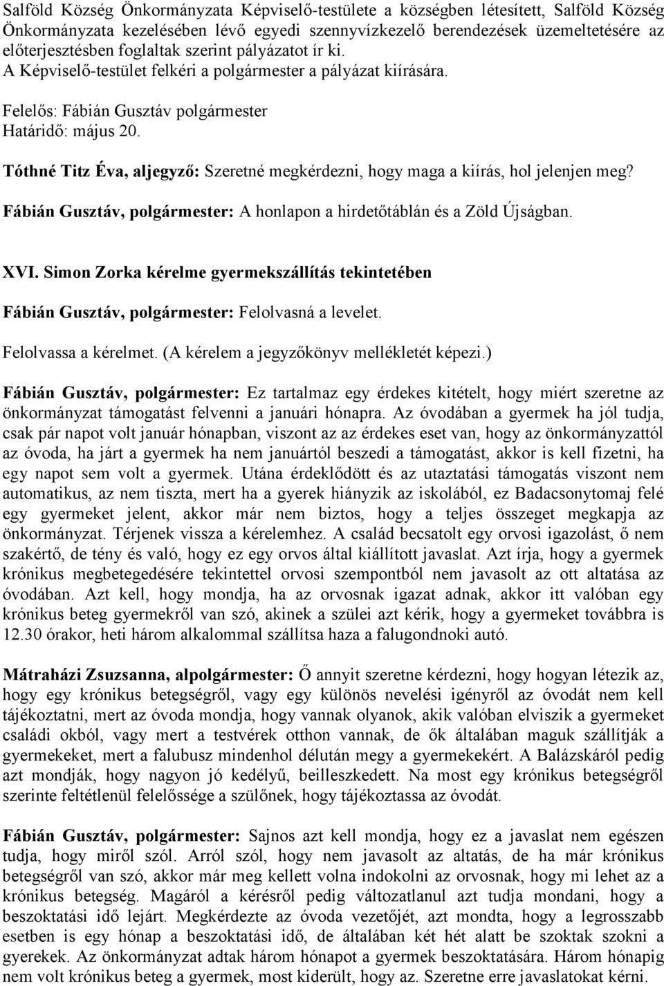 Tóthné Titz Éva, aljegyző: Szeretné megkérdezni, hogy maga a kiírás, hol jelenjen meg? Fábián Gusztáv, polgármester: A honlapon a hirdetőtáblán és a Zöld Újságban. XVI.