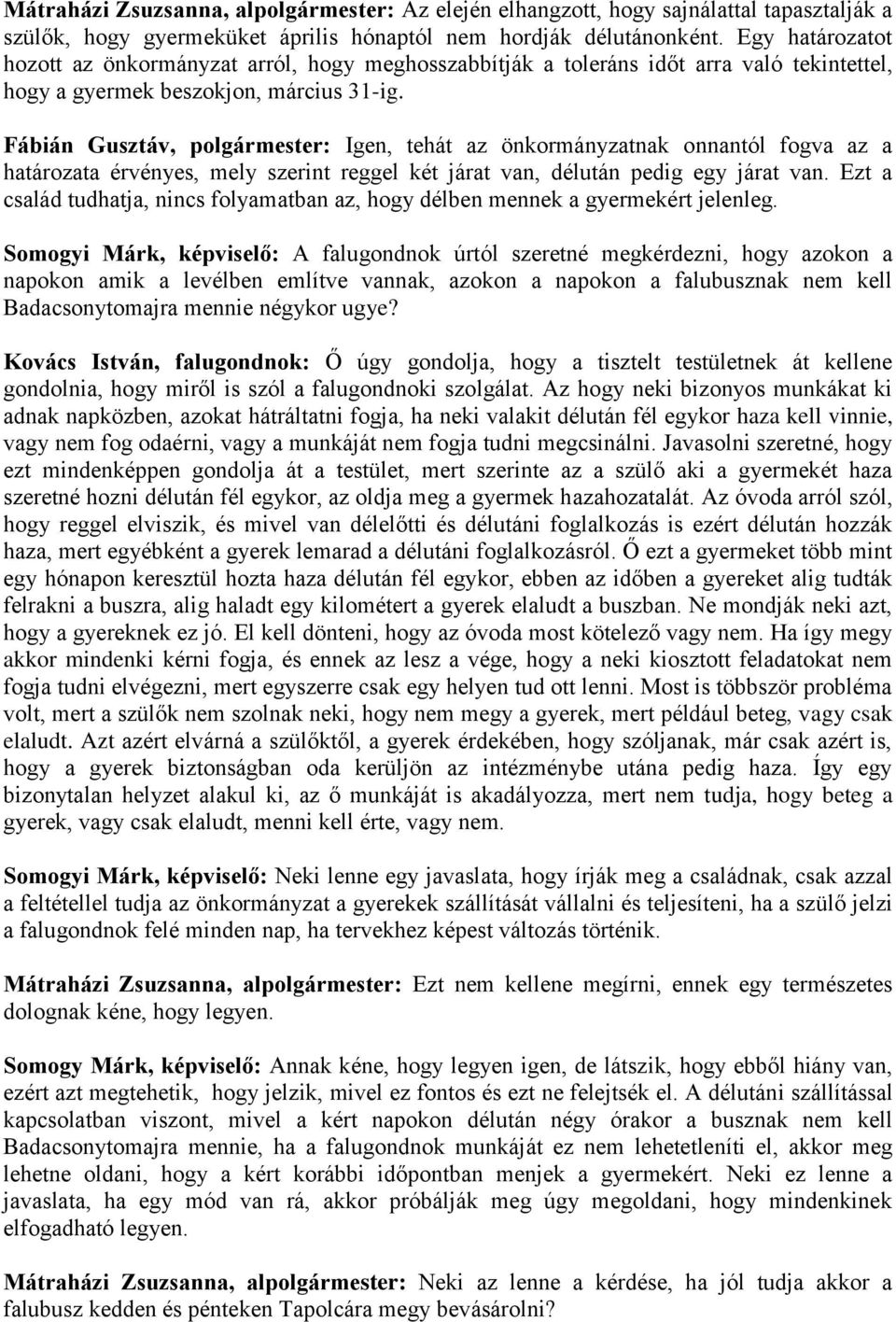 Fábián Gusztáv, polgármester: Igen, tehát az önkormányzatnak onnantól fogva az a határozata érvényes, mely szerint reggel két járat van, délután pedig egy járat van.