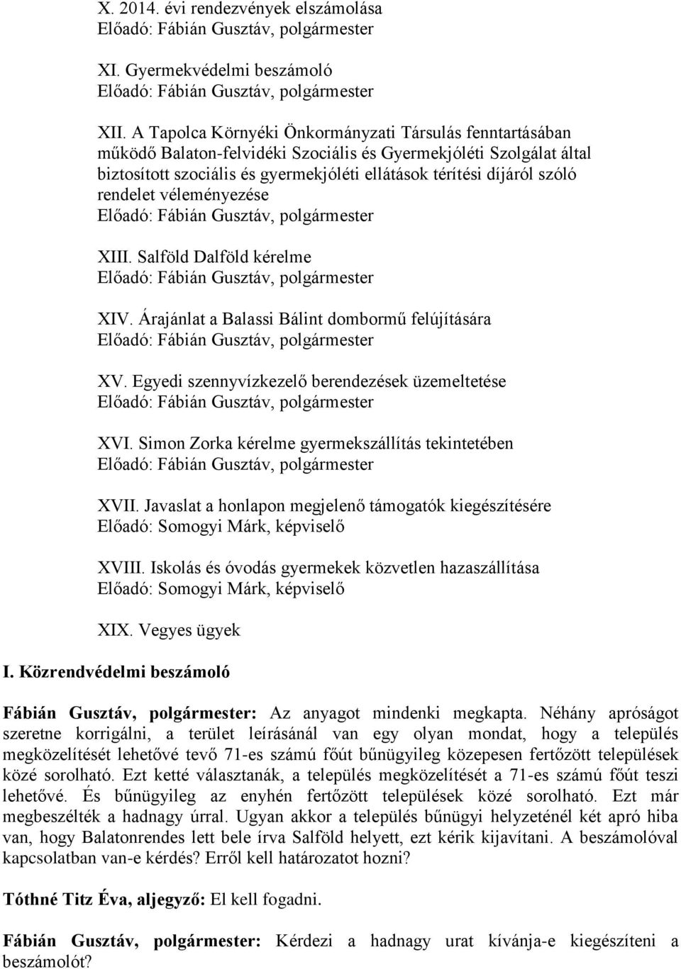 rendelet véleményezése XIII. Salföld Dalföld kérelme XIV. Árajánlat a Balassi Bálint dombormű felújítására XV. Egyedi szennyvízkezelő berendezések üzemeltetése XVI.