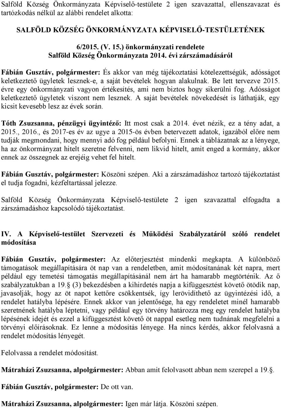 évi zárszámadásáról Fábián Gusztáv, polgármester: És akkor van még tájékoztatási kötelezettségük, adósságot keletkeztető ügyletek lesznek-e, a saját bevételek hogyan alakulnak. Be lett tervezve 2015.