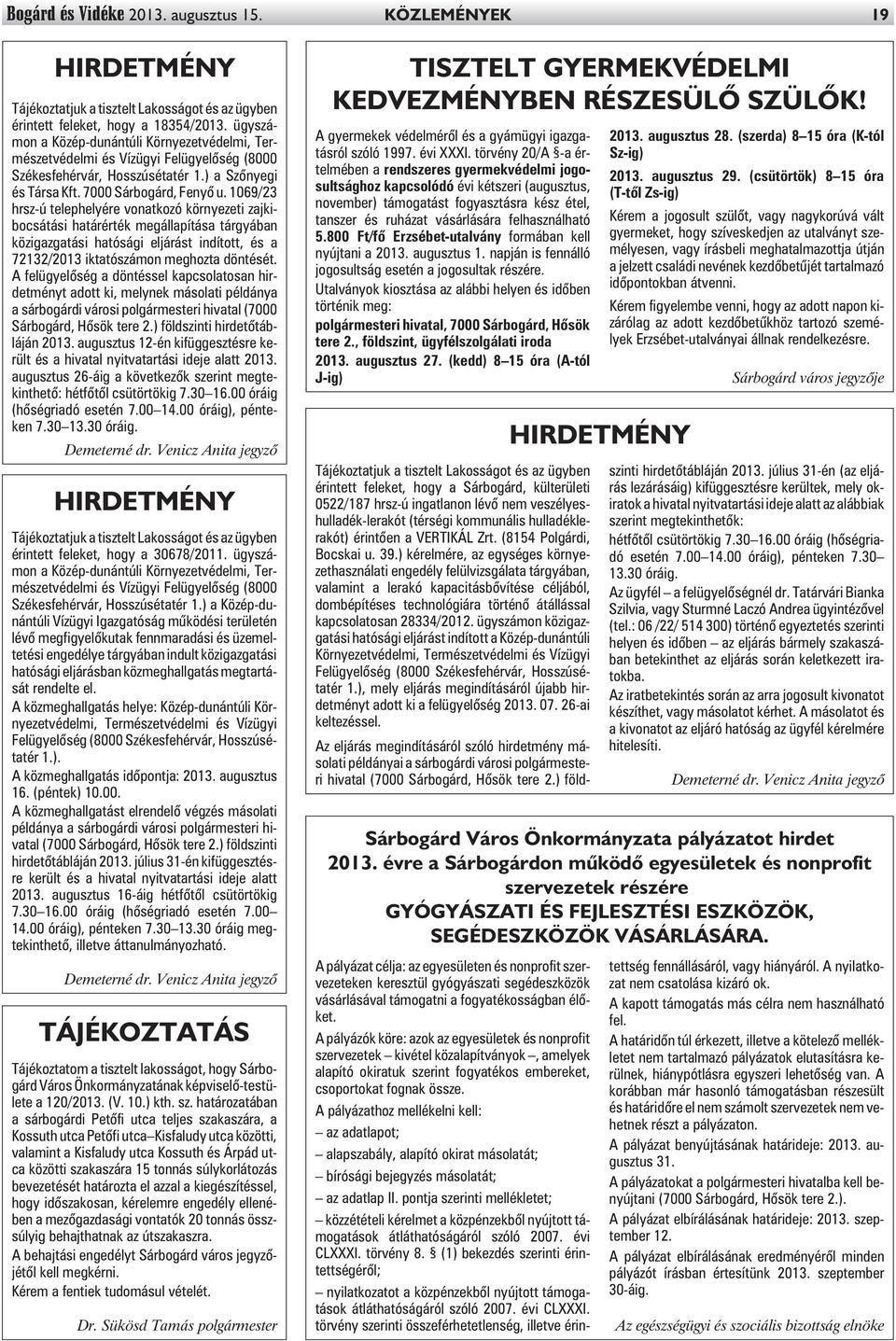 1069/23 hrsz-ú telephelyére vonatkozó környezeti zajkibocsátási határérték megállapítása tárgyában közigazgatási hatósági eljárást indított, és a 72132/2013 iktatószámon meghozta döntését.