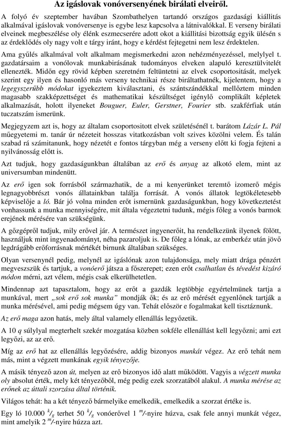 E verseny birálati elveinek megbeszélése oly élénk eszmecserére adott okot a kiállitási bizottság egyik ülésén s az érdeklıdés oly nagy volt e tárgy iránt, hogy e kérdést fejtegetni nem lesz