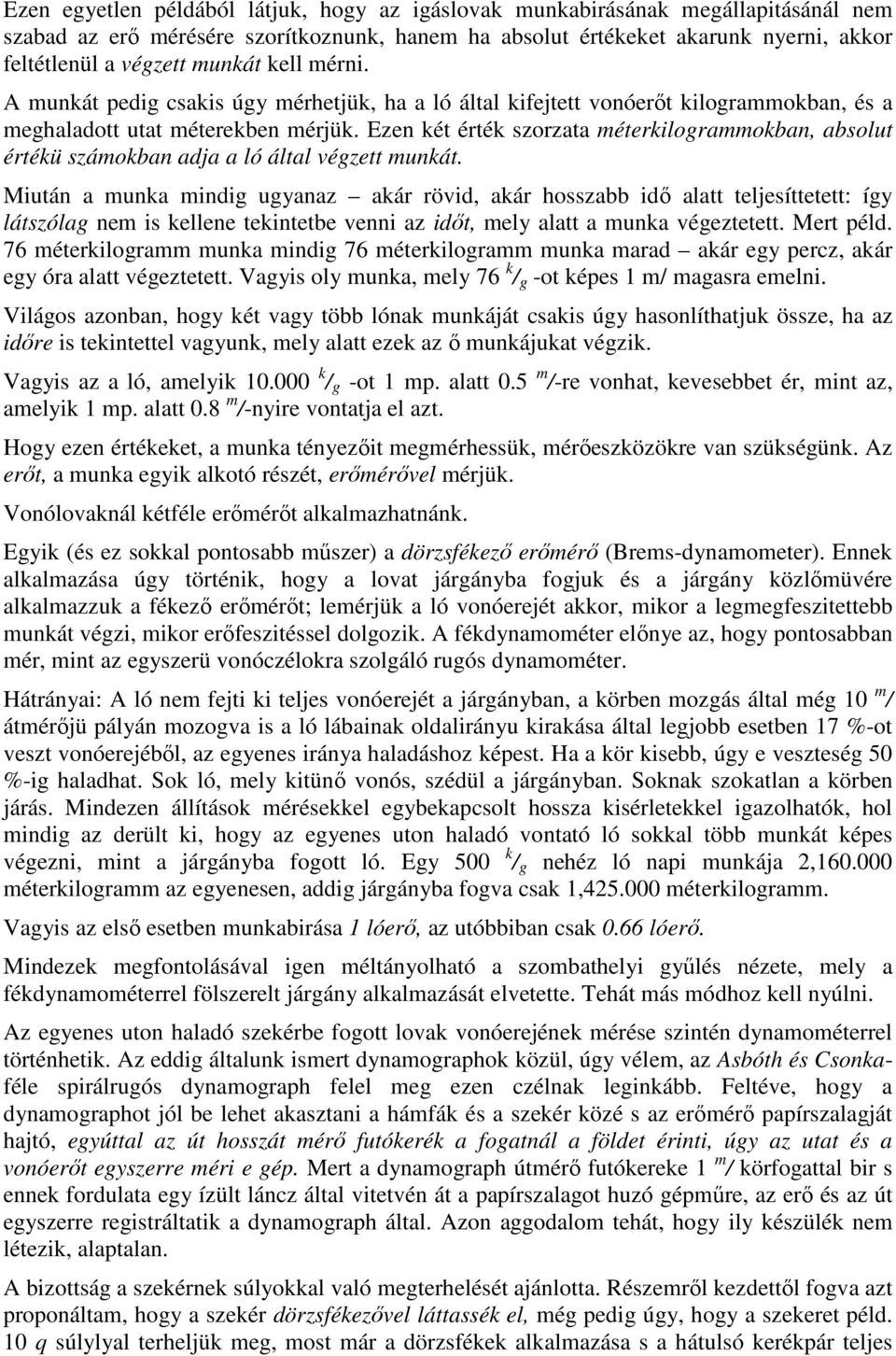 Ezen két érték szorzata méterkilogrammokban, absolut értékü számokban adja a ló által végzett munkát.