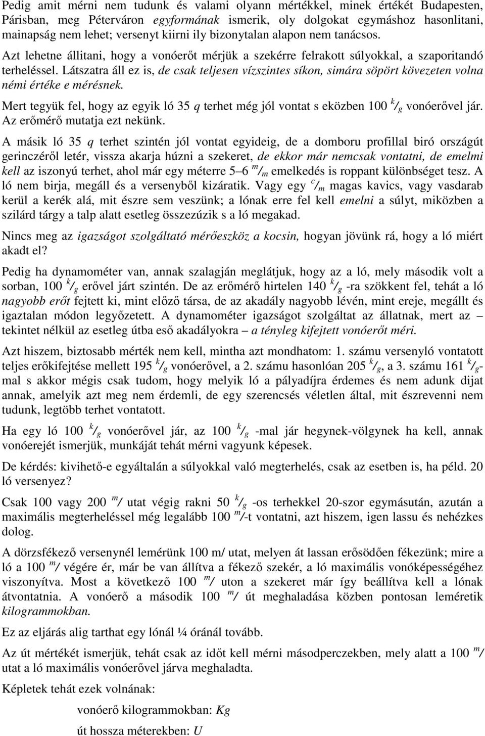 Látszatra áll ez is, de csak teljesen vízszintes síkon, simára söpört kövezeten volna némi értéke e mérésnek.