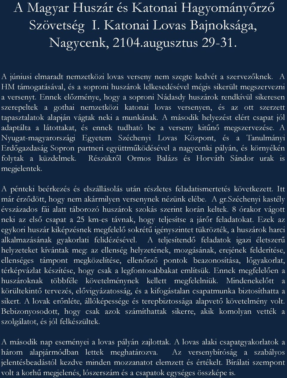 Ennek előzménye, hogy a soproni Nádasdy huszárok rendkívül sikeresen szerepeltek a gothai nemzetközi katonai lovas versenyen, és az ott szerzett tapasztalatok alapján vágtak neki a munkának.