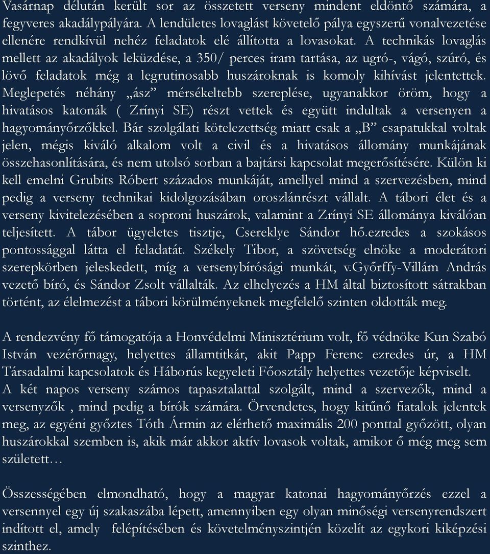 A technikás lovaglás mellett az akadályok leküzdése, a 350/ perces iram tartása, az ugró-, vágó, szúró, és lövő feladatok még a legrutinosabb huszároknak is komoly kihívást jelentettek.