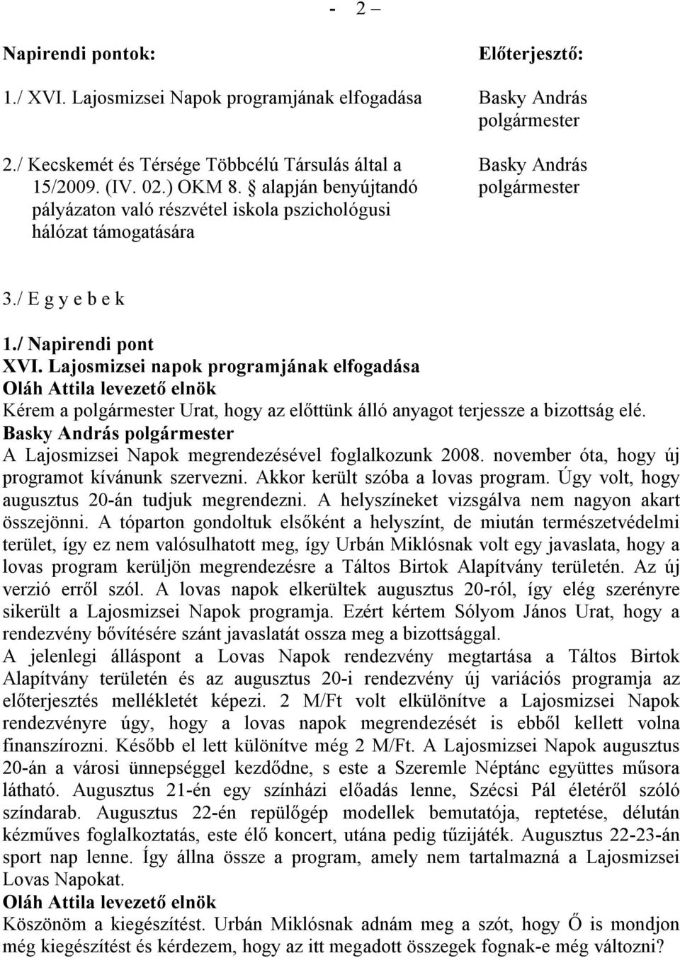 Lajosmizsei napok programjának elfogadása Kérem a polgármester Urat, hogy az előttünk álló anyagot terjessze a bizottság elé. A Lajosmizsei Napok megrendezésével foglalkozunk 2008.