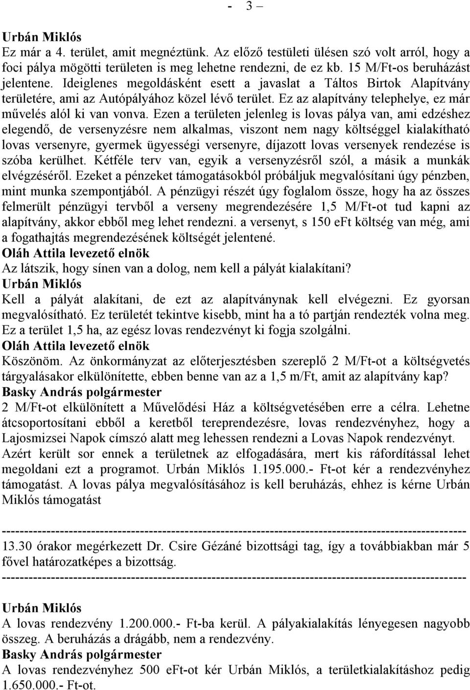 Ezen a területen jelenleg is lovas pálya van, ami edzéshez elegendő, de versenyzésre nem alkalmas, viszont nem nagy költséggel kialakítható lovas versenyre, gyermek ügyességi versenyre, díjazott