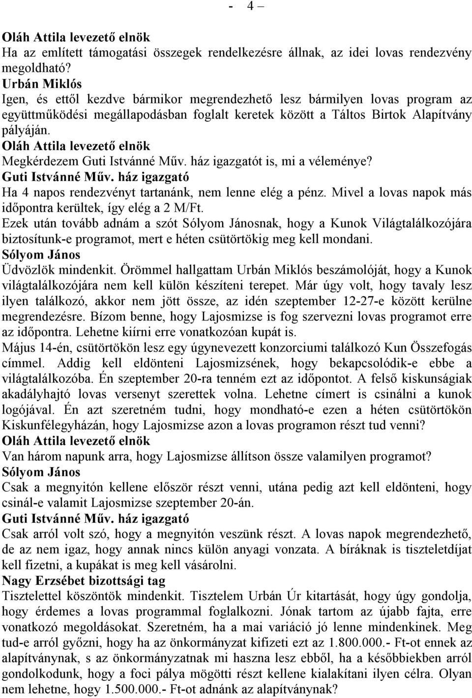 ház igazgatót is, mi a véleménye? Guti Istvánné Műv. ház igazgató Ha 4 napos rendezvényt tartanánk, nem lenne elég a pénz. Mivel a lovas napok más időpontra kerültek, így elég a 2 M/Ft.