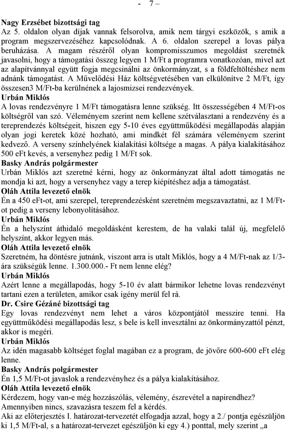 önkormányzat, s a földfeltöltéshez nem adnánk támogatást. A Művelődési Ház költségvetésében van elkülönítve 2 M/Ft, így összesen3 M/Ft-ba kerülnének a lajosmizsei rendezvények.