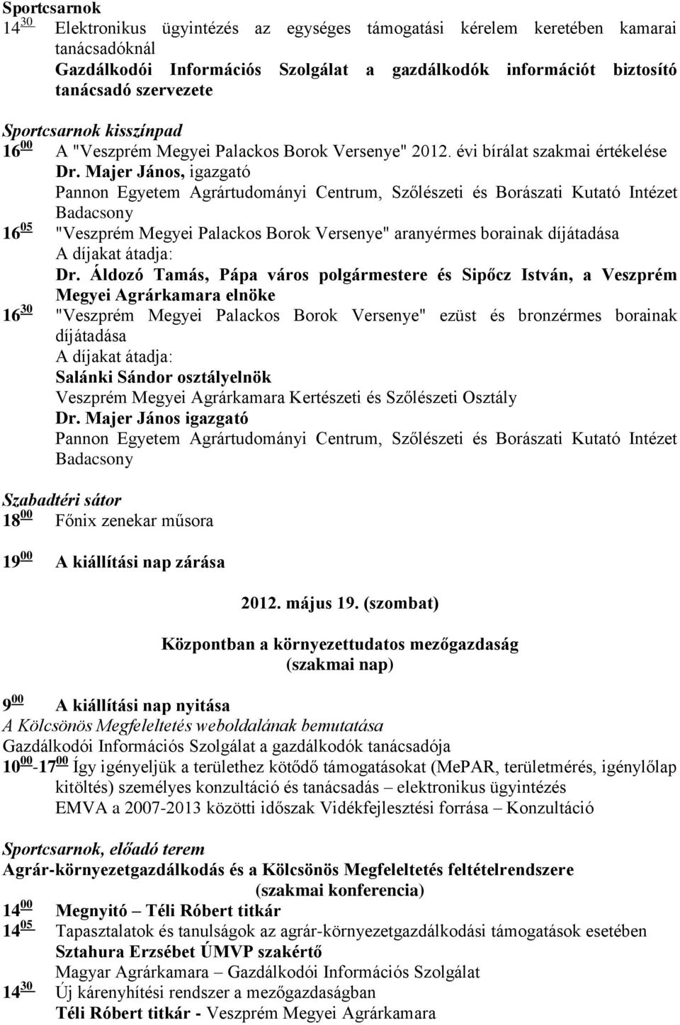 Áldozó Tamás, Pápa város polgármestere és Sipőcz István, a Veszprém Megyei Agrárkamara elnöke 16 30 "Veszprém Megyei Palackos Borok Versenye" ezüst és bronzérmes borainak díjátadása Salánki Sándor