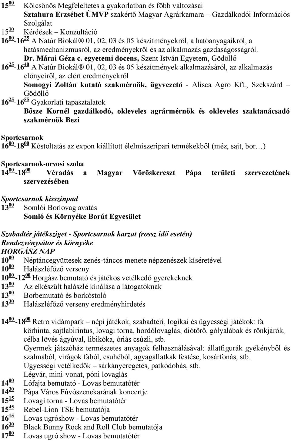 egyetemi docens, Szent István Egyetem, Gödöllő 16 25-16 40 A Natúr Biokál 01, 02, 03 és 05 készítmények alkalmazásáról, az alkalmazás előnyeiről, az elért eredményekről Somogyi Zoltán kutató