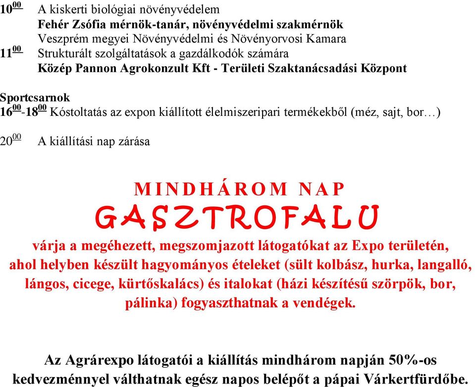 H Á R O M N A P G A S Z T R O F A L U várja a megéhezett, megszomjazott látogatókat az Expo területén, ahol helyben készült hagyományos ételeket (sült kolbász, hurka, langalló, lángos, cicege,