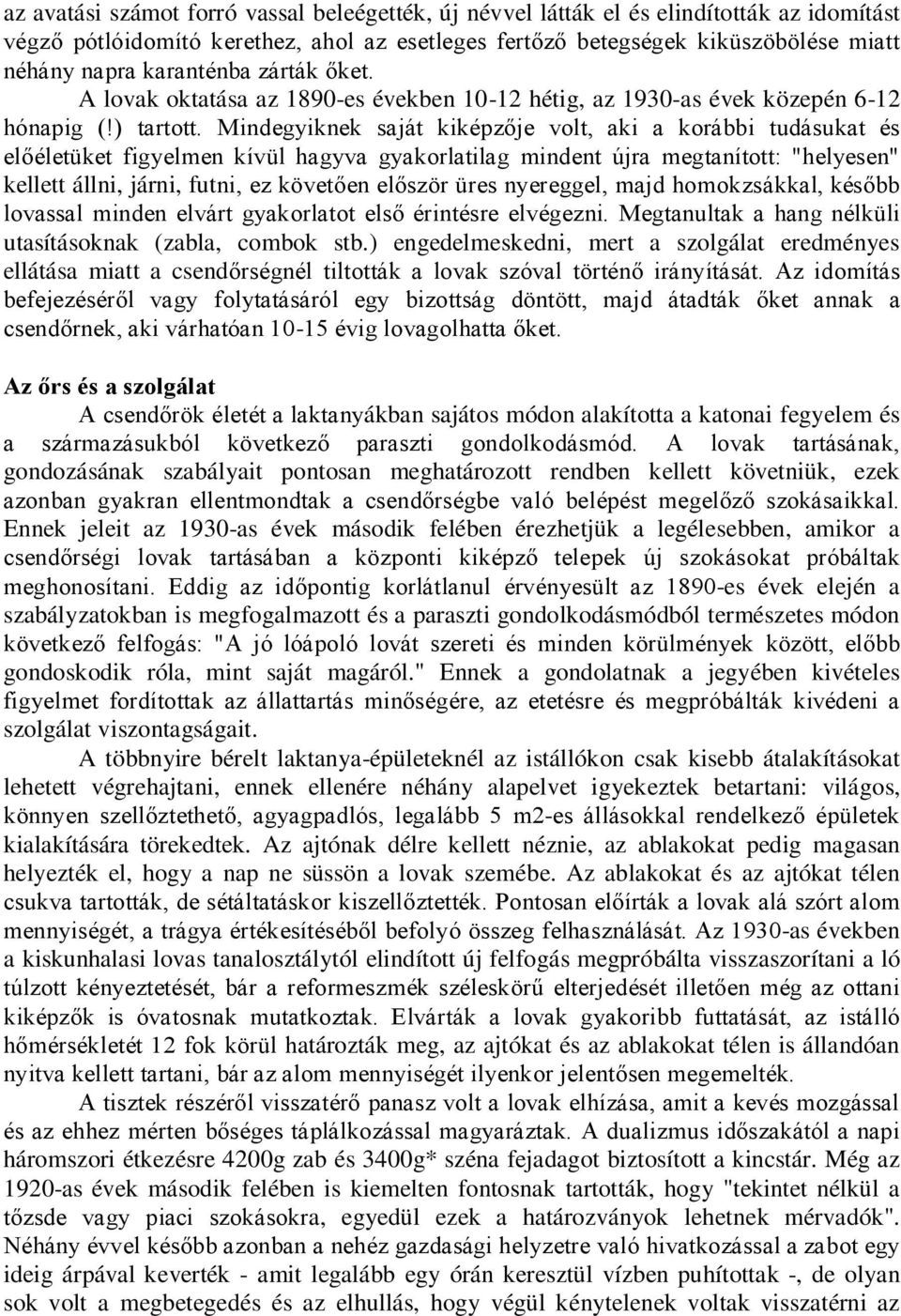 Mindegyiknek saját kiképzője volt, aki a korábbi tudásukat és előéletüket figyelmen kívül hagyva gyakorlatilag mindent újra megtanított: "helyesen" kellett állni, járni, futni, ez követően először