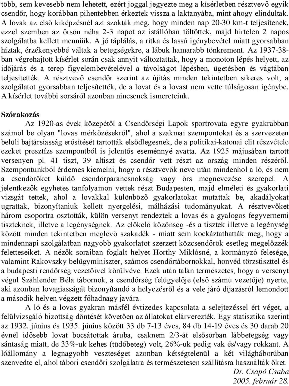 A jó táplálás, a ritka és lassú igénybevétel miatt gyorsabban híztak, érzékenyebbé váltak a betegségekre, a lábuk hamarabb tönkrement.