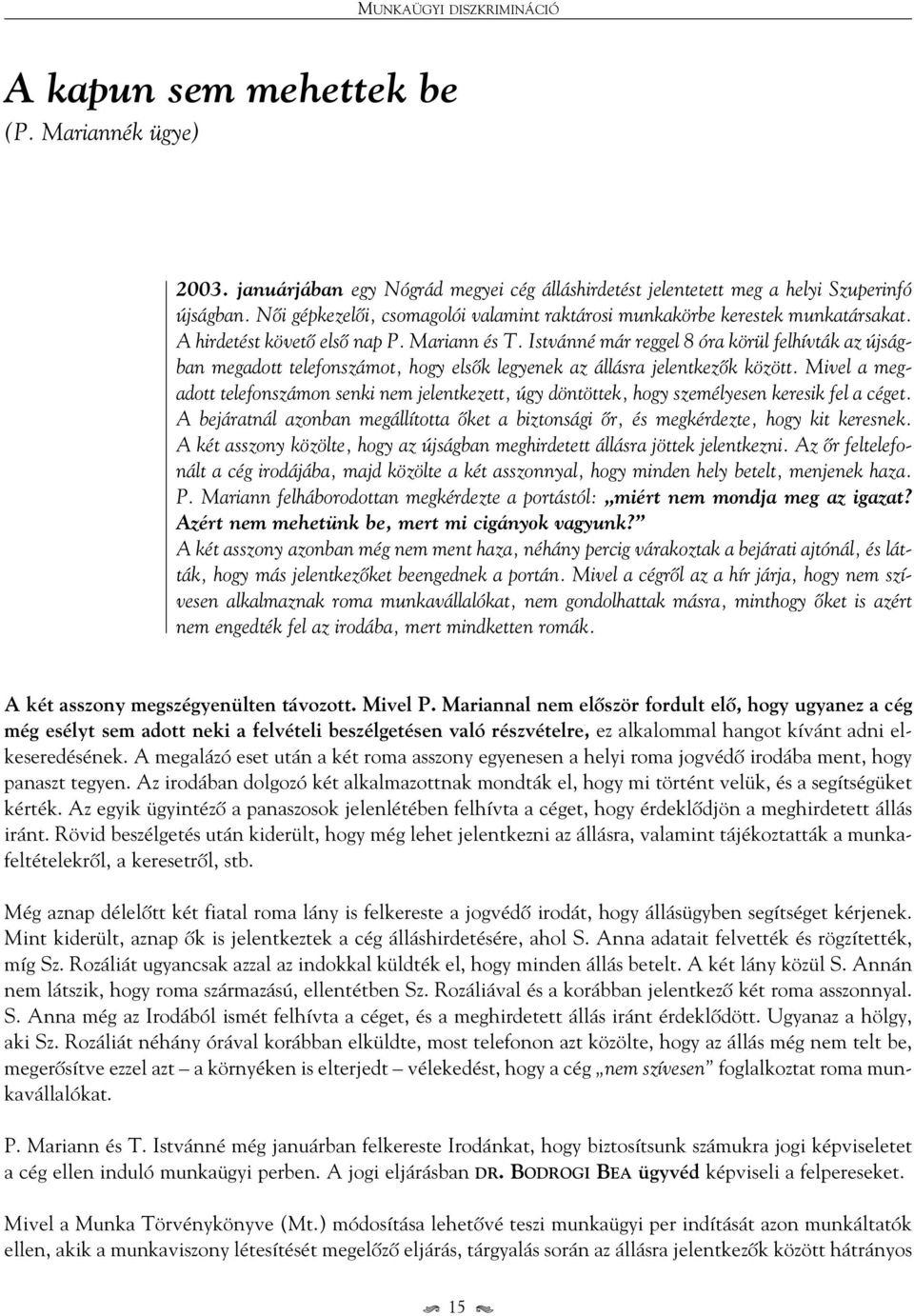 Istvánné már reggel 8 óra körül felhívták az újságban megadott telefonszámot, hogy elsôk legyenek az állásra jelentkezôk között.