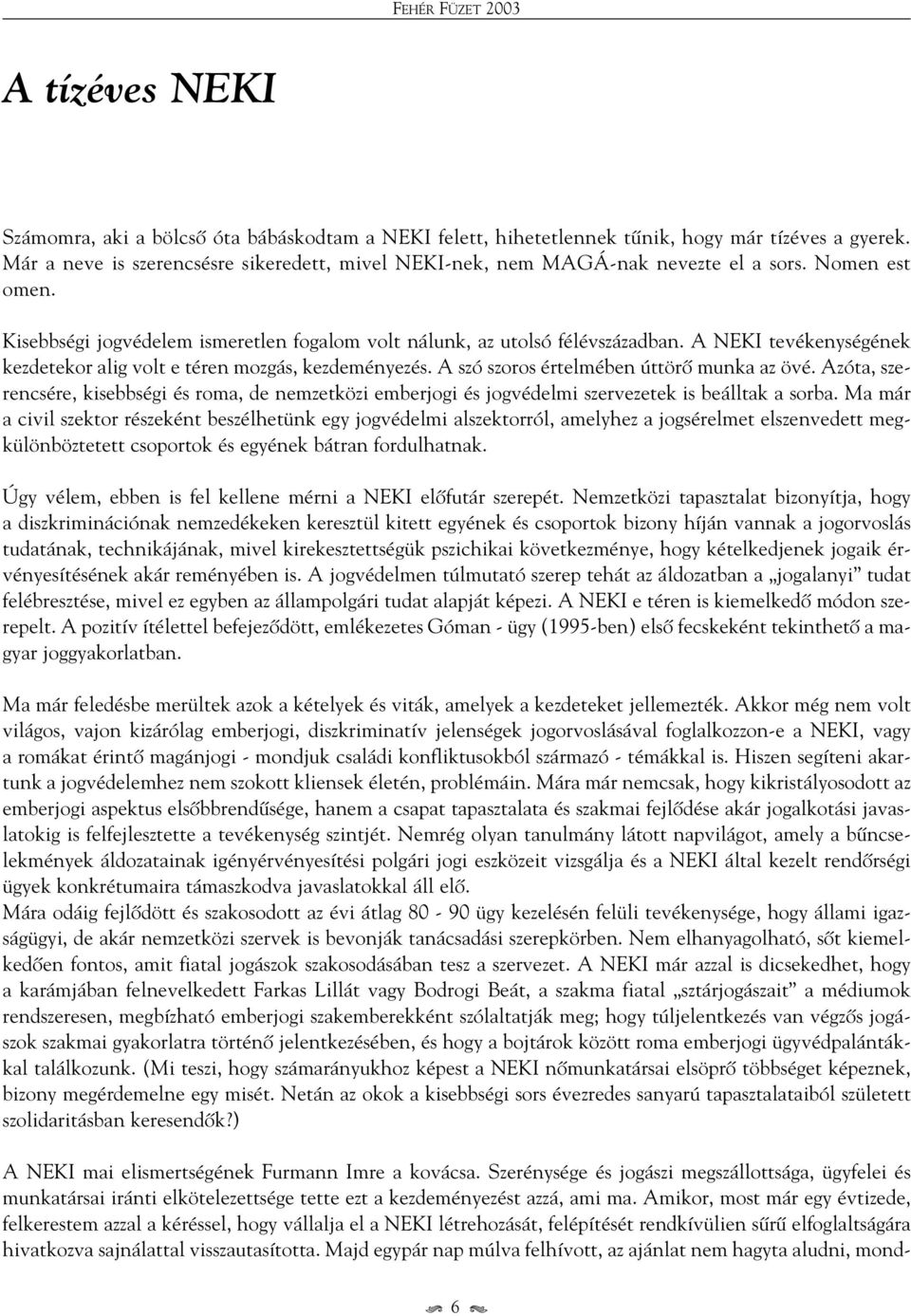 A NEKI tevékenységének kezdetekor alig volt e téren mozgás, kezdeményezés. A szó szoros értelmében úttörô munka az övé.