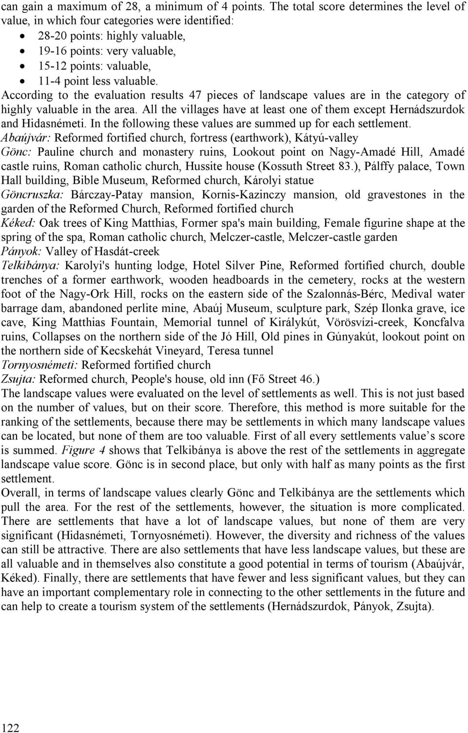According to the evaluation results 47 pieces of landscape values are in the category of highly valuable in the area. All the villages have at least one of them except Hernádszurdok and Hidasnémeti.