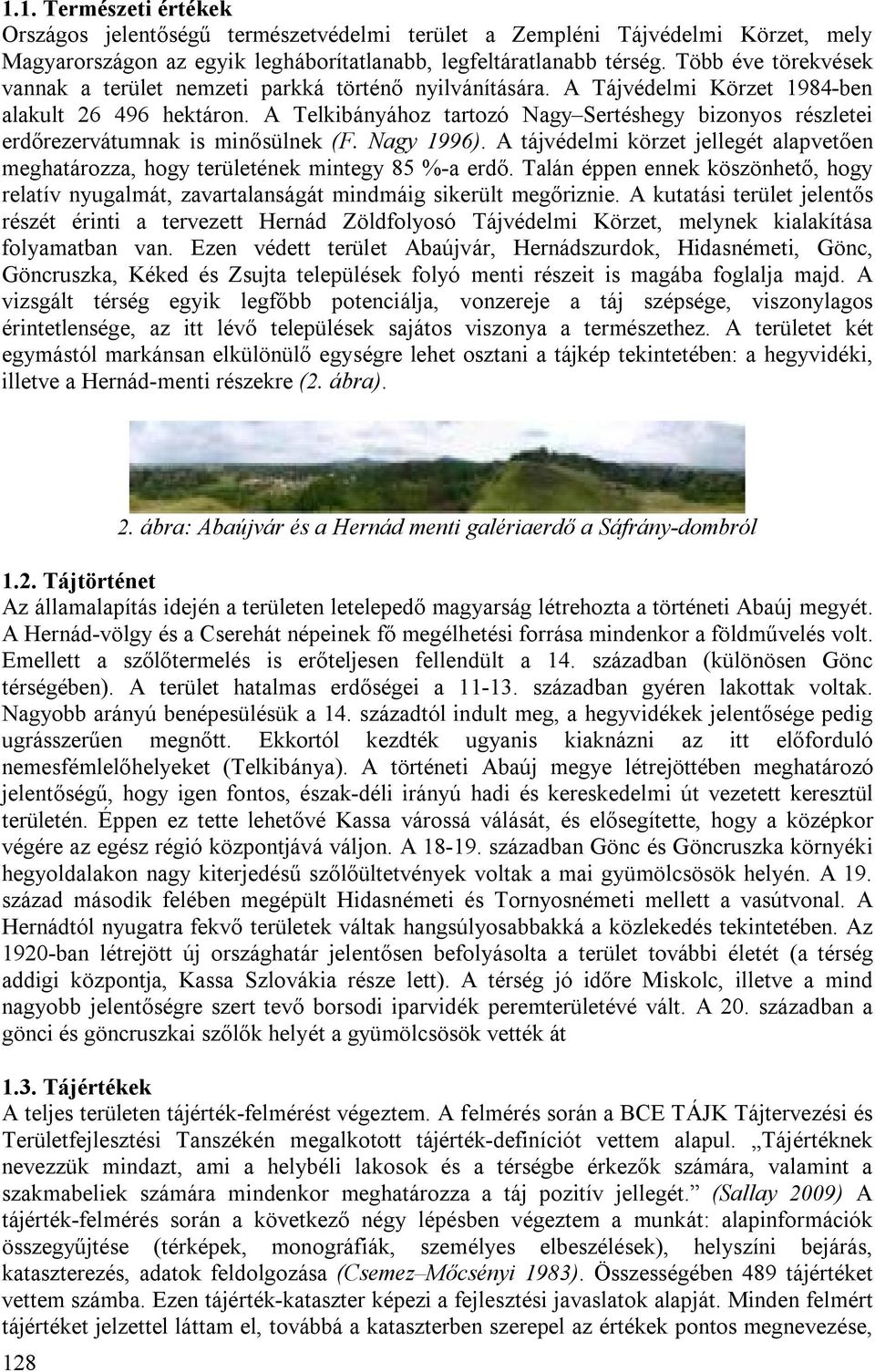 A Telkibányához tartozó Nagy Sertéshegy bizonyos részletei erdőrezervátumnak is minősülnek (F. Nagy 1996). A tájvédelmi körzet jellegét alapvetően meghatározza, hogy területének mintegy 85 %-a erdő.