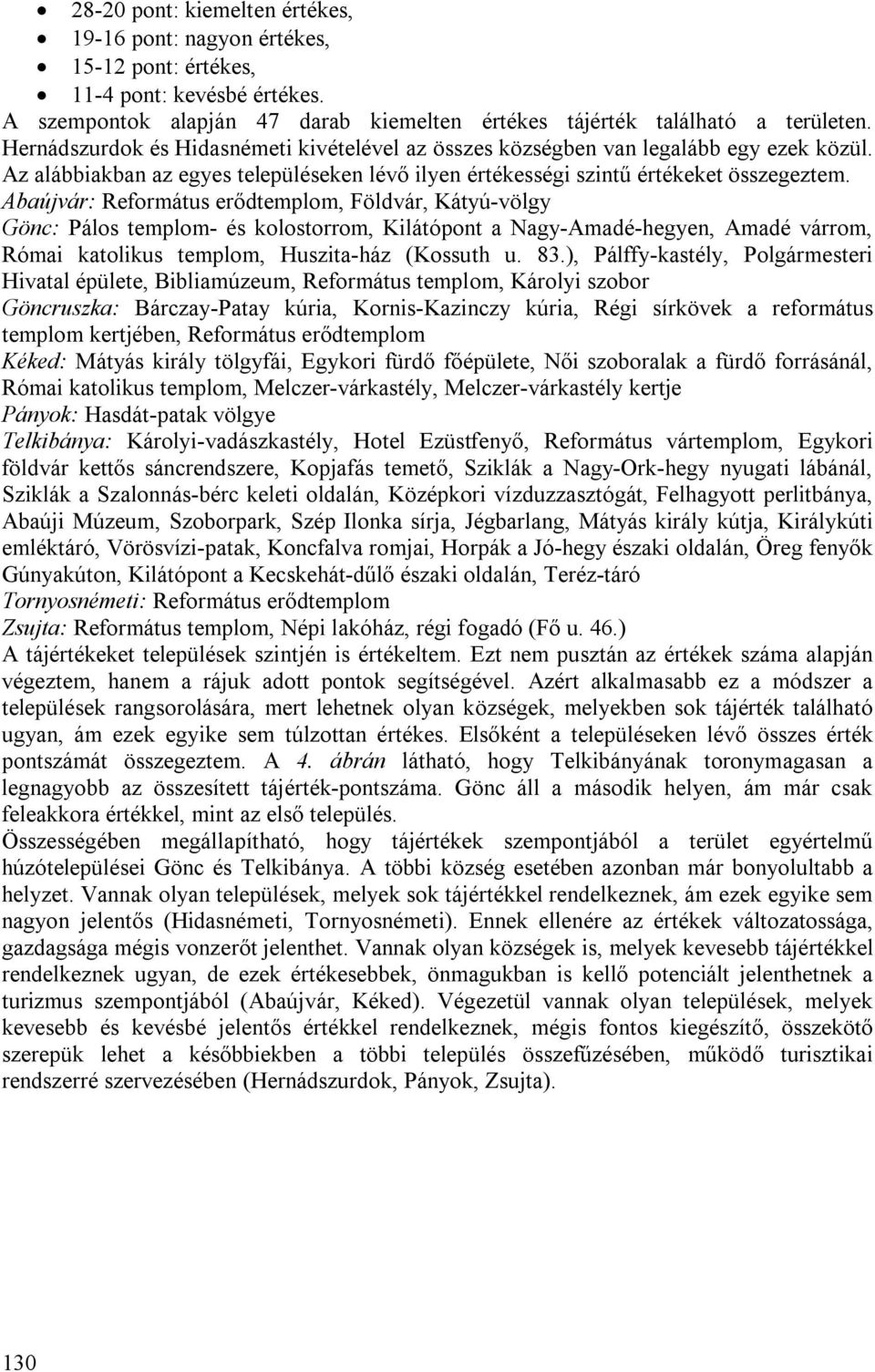 Abaújvár: Református erődtemplom, Földvár, Kátyú-völgy Gönc: Pálos templom- és kolostorrom, Kilátópont a Nagy-Amadé-hegyen, Amadé várrom, Római katolikus templom, Huszita-ház (Kossuth u. 83.