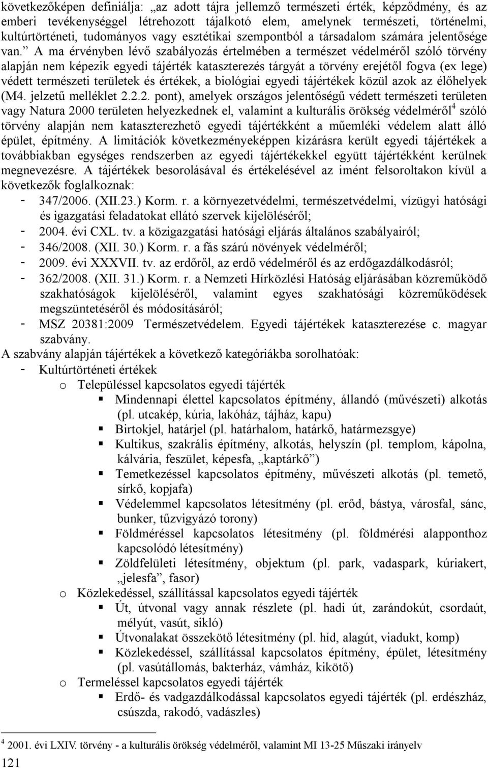 A ma érvényben lévő szabályozás értelmében a természet védelméről szóló törvény alapján nem képezik egyedi tájérték kataszterezés tárgyát a törvény erejétől fogva (ex lege) védett természeti