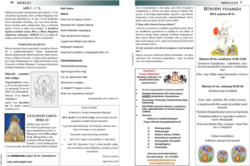 A Katolikus Egyház technikai száma: 0011, a Mária Magdolna Alapítvány adószáma: 18300721-1-2 ( az adóbevallásban ezeket kell feltüntetni). Előre is köszönöm!