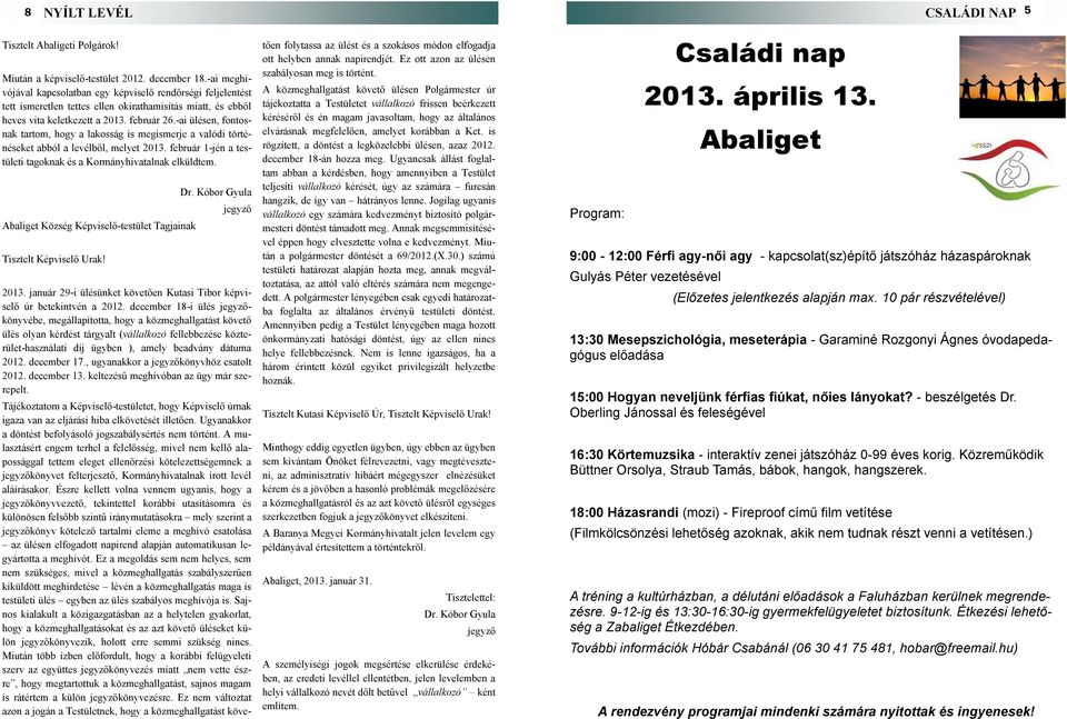 -ai ülésen, fontosnak tartom, hogy a lakosság is megismerje a valódi történéseket abból a levélből, melyet 2013. február 1-jén a testületi tagoknak és a Kormányhivatalnak elküldtem.