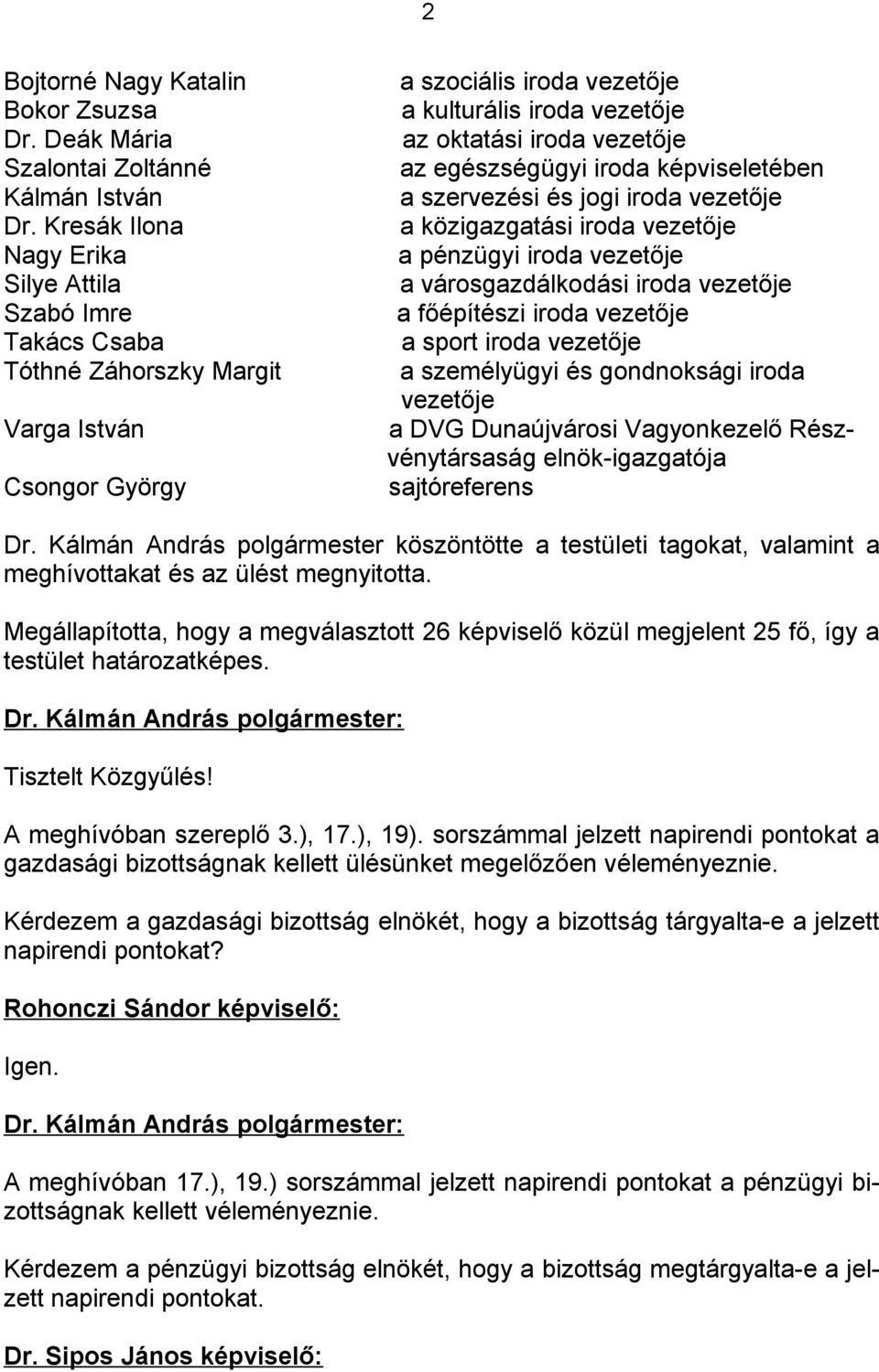 egészségügyi iroda képviseletében a szervezési és jogi iroda vezetője a közigazgatási iroda vezetője a pénzügyi iroda vezetője a városgazdálkodási iroda vezetője a főépítészi iroda vezetője a sport