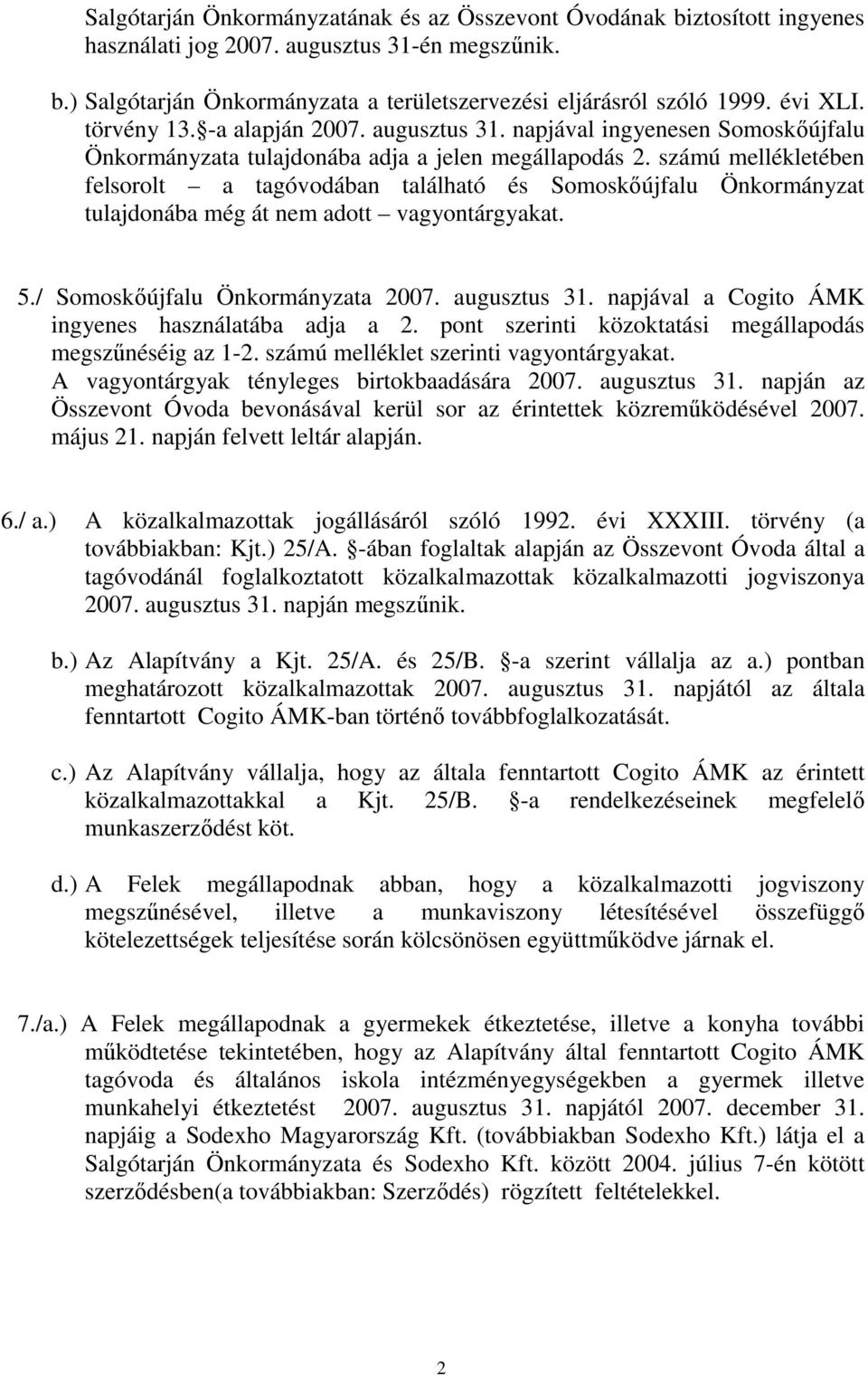 számú mellékletében felsorolt a tagóvodában található és Somoskıújfalu Önkormányzat tulajdonába még át nem adott vagyontárgyakat. 5./ Somoskıújfalu Önkormányzata 2007. augusztus 31.